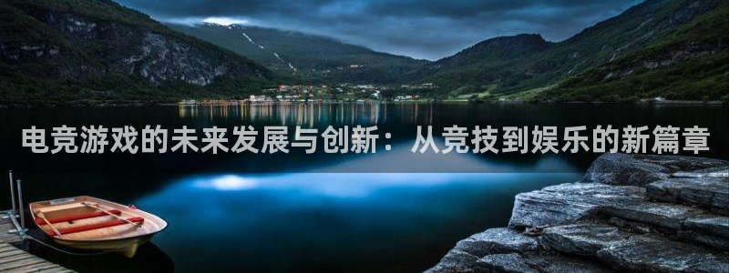 ob电竞官网：电竞游戏的未来发展与创新：从竞技到娱乐的新篇章