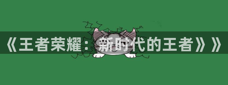 ob电竞平台：《王者荣耀：新时代的王者》》